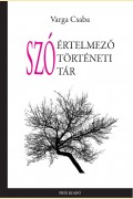 Varga Csaba: SZÓÉRTELMEZŐ SZÓTÖRTÉNETI SZÓTÁR