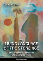 Varga Csaba: THE LIVING LANGUAGE OF THE STONE AGE