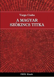 Varga Csaba: A MAGYAR SZÓKINCS TITKA