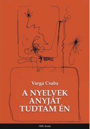 Varga Csaba: A NYELVEK ANYJÁT TUDTAM ÉN