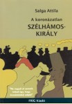 Salga Attila: A KORONÁZATLAN SZÉLHÁMOSKIRÁLY