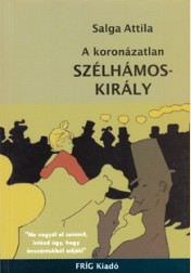 Salga Attila: A KORONÁZATLAN SZÉLHÁMOSKIRÁLY