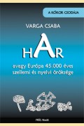 Varga Csaba: HAR, avagy Európa 45.000 éves szellemi és nyelvi öröksége
